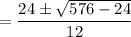 =\dfrac{24\pm \sqrt{576-24}}{12}