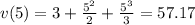 v(5) = 3+ \frac{5^2}{2}+ \frac{5^3}{3}=57.17