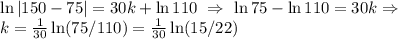 \ln| 150 - 75 | = 30k + \ln 110\ \Rightarrow\ \ln 75 - \ln 110= 30k \Rightarrow \\ k= \frac{1}{30}\ln (75/110) = \frac{1}{30}\ln(15/22)
