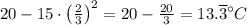 20 - 15 \cdot\left(\frac{2}{3}\right)^2 = 20 - \frac{20}{3} = 13.\overline{3}{}^{\circ}C