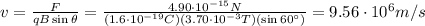 v= \frac{F}{qB \sin \theta}= \frac{4.90 \cdot 10^{-15}N}{(1.6 \cdot 10^{-19}C)(3.70 \cdot 10^{-3} T)(\sin 60^{\circ})}=9.56 \cdot 10^6 m/s