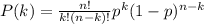 P(k) =  \frac{n!}{k!(n-k)!}  p^{k}(1 - p)^{n-k}