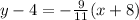 y - 4= - \frac{9}{11} (x + 8)