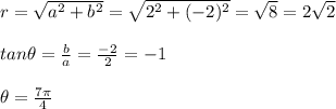 r = \sqrt{a^2 + b^2} = \sqrt{2^2 + (-2)^2} = \sqrt{8} = 2 \sqrt{2}\\  \\ tan \theta = \frac{b}{a} = \frac{-2}{2} = -1  \\  \\  \theta = \frac{7 \pi}{4}