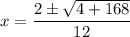 x = \dfrac{2 \pm \sqrt{4 + 168}}{12}