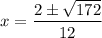 x = \dfrac{2 \pm \sqrt{172}}{12}