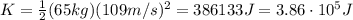 K= \frac{1}{2}(65 kg)(109 m/s)^2=386133 J = 3.86 \cdot 10^5 J
