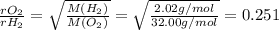\frac{rO_{2}}{rH_{2}} =\sqrt{\frac{M(H_{2})}{M(O_{2})}} =\sqrt{\frac{2.02g/mol}{32.00g/mol}} =0.251