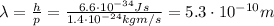 \lambda =  \frac{h}{p} =  \frac{6.6 \cdot 10^{-34}Js}{1.4 \cdot 10^{-24} kg m/s}=5.3 \cdot 10^{-10} m