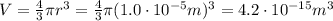V= \frac{4}{3} \pi r^3= \frac{4}{3} \pi (1.0 \cdot 10^{-5}m)^3 =4.2 \cdot 10^{-15} m^3
