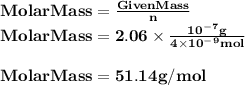 \rm \bold{Molar Mass = \frac{Given Mass }{n}} \\\rm \bold{MolarMass = 2.06\times\frac{ 10^-^7g}{4\times10^-^9 mol} }\\\\\rm \bold{MolarMass = 51.14g/mol}