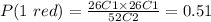 P(1\ red)=\frac{26C1\times26C1}{52C2}=0.51