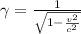 \gamma= \frac{1}{ \sqrt{1- \frac{v^2}{c^2} } }