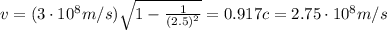 v=(3 \cdot 10^8 m/s) \sqrt{1- \frac{1}{(2.5)^2}} =0.917 c = 2.75 \cdot 10^8 m/s