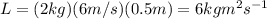 L=(2 kg)(6 m/s)(0.5 m)=6 kg m^2 s^{-1}