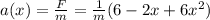 a(x)= \frac{F}{m} =  \frac{1}{m} (6-2x+6x^2)