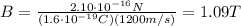 B= \frac{2.10 \cdot 10^{-16}N}{(1.6 \cdot 10^{-19}C)(1200 m/s)}=1.09 T