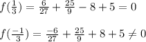 f(\frac{1}{3})=\frac{6}{27}+\frac{25}{9}-8+5=0 \\\\f(\frac{-1}{3})=\frac{-6}{27}+\frac{25}{9}+8+5 \neq 0