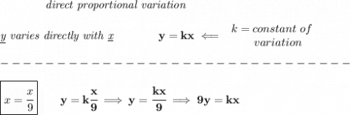\bf \qquad \qquad \textit{direct proportional variation}&#10;\\\\&#10;\textit{\underline{y} varies directly with \underline{x}}\qquad \qquad  y=kx\impliedby &#10;\begin{array}{llll}&#10;k=constant\ of\\&#10;\qquad  variation&#10;\end{array}\\\\&#10;-------------------------------\\\\&#10;\boxed{x=\cfrac{x}{9}}\qquad y=k\cfrac{x}{9}\implies y=\cfrac{kx}{9}\implies 9y=kx