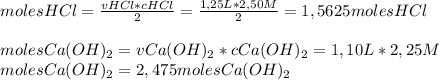 moles HCl= \frac{vHCl*cHCl}{2} = \frac{1,25L*2,50M}{2} =1,5625 molesHCl \\ \\ molesCa(OH)_2=vCa(OH)_2*cCa(OH)_2=1,10L*2,25M \\ moles Ca(OH)_2=2,475 moles Ca(OH)_2