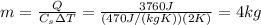 m= \frac{Q}{C_s \Delta T}= \frac{3760 J}{(470 J/(kgK))(2 K)}=4 kg