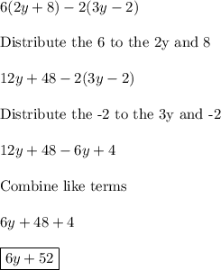 6(2y + 8) - 2(3y - 2)\\\\\text{Distribute the 6 to the 2y and 8}\\\\12y+48- 2(3y - 2)\\\\\text{Distribute the -2 to the 3y and -2}\\\\12y+48-6y+4\\\\\text{Combine like terms}\\\\6y+48+4\\\\\boxed{6y+52}