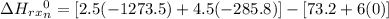 \Delta H_r_x_n^0=[2.5(-1273.5)+4.5(-285.8)]-[73.2+6(0)]