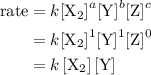 \begin{aligned}{\text{rate}}&=k{\left[{{{\text{X}}_2}}\right]^a}{\left[{\text{Y}}\right]^b}{\left[ {\text{Z}}\right]^c}\\&=k{\left[{{{\text{X}}_2}}\right]^1}{\left[ {\text{Y}}\right]^1}{\left[ {\text{Z}}\right]^0}\\&=k\left[{{{\text{X}}_2}}\right]\left[ {\text{Y}}\right]\\\end{aligned}