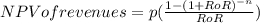NPV of revenues = p( \frac{1- (1+RoR)^{-n} }{RoR} )