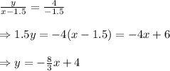 \frac{y}{x-1.5} = \frac{4}{-1.5}  \\  \\ \Rightarrow1.5y=-4(x-1.5)=-4x+6 \\  \\ \Rightarrow y=- \frac{8}{3} x+4