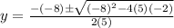 y = \frac{-(-8) \pm \sqrt{(-8)^2 - 4(5)(-2)}}{2(5)}