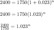 2400=1750(1+0.023)^n&#10;\\&#10;\\2400=1750(1.023)^n&#10;\\&#10;\\\frac{2400}{1750}=1.023^n