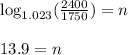 \log_{1.023}(\frac{2400}{1750})=n&#10;\\&#10;\\13.9=n