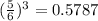 (\frac{5}{6})^{3}=0.5787