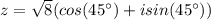 z=\sqrt{8} (cos(45\°) + isin(45\°))