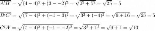 \overline{A'B'}=\sqrt{(4-4)^2+(3--2)^2}=\sqrt{0^2+5^2}=\sqrt{25}=5&#10;\\&#10;\\ \overline{B'C'}=\sqrt{(7-4)^2+(-1-3)^2}=\sqrt{3^2+(-4)^2}=\sqrt{9+16}=\sqrt{25}=5&#10;\\&#10;\\ \overline{C'A'}=\sqrt{(7-4)^2+(-1--2)^2}=\sqrt{3^2+1^2}=\sqrt{9+1}=\sqrt{10}