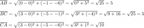 \overline{AB}=\sqrt{(0-0)^2+(-1--6)^2}=\sqrt{0^2+5^2}=\sqrt{25}=5&#10;\\&#10;\\ \overline{BC}=\sqrt{(3-0)^2+(-5--1)^2}=\sqrt{3^2+(-4)^2}=\sqrt{9+16}=\sqrt{25}=5&#10;\\&#10;\\ \overline{CA}=\sqrt{(3-0)^2+(-5--6)^2}=\sqrt{3^2+1^2}=\sqrt{10}