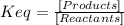 Keq = \frac{[Products]}{[Reactants]}