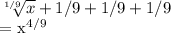 \sqrt[1/9]{x} + 1/9+1/9+1/9&#10;&#10;= x^{4/9}