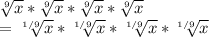 \sqrt[9]{x} *  \sqrt[9]{x} *  \sqrt[9]{x} *  \sqrt[9]{x} &#10;&#10;=   \sqrt[1/ 9 ]{x} *  \sqrt[1/9]{x} *  \sqrt[1/9]{x} *  \sqrt[1/9]{x}