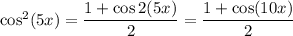 \cos^2(5x)=\dfrac{1+\cos2(5x)}2=\dfrac{1+\cos(10x)}2