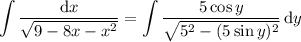 \displaystyle\int\frac{\mathrm dx}{\sqrt{9-8x-x^2}}=\int\frac{5\cos y}{\sqrt{5^2-(5\sin y)^2}}\,\mathrm dy