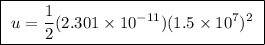 \boxed{ \ u = \frac{1}{2} (2.301 \times 10^{-11}) (1.5 \times 10^7)^2 \ }