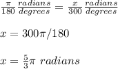 \frac{\pi}{180}\frac{radians}{degrees} =\frac{x}{300}\frac{radians}{degrees}\\ \\x=300\pi /180\\ \\x=\frac{5}{3}\pi\ radians