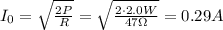 I_0 =  \sqrt{ \frac{2 P}{R} }=  \sqrt{ \frac{2 \cdot 2.0 W}{47 \Omega} }=0.29 A