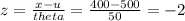 z=\frac{x-u}{theta}=\frac{400-500}{50}=-2
