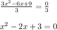 \frac{3x^2 -6x+9}{3} = \frac{0}{3}  \newline \newline x^2 -2x+3=0