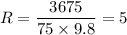 R=\dfrac{3675}{75\times 9.8}=5