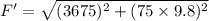 F'=\sqrt{(3675)^2+(75\times 9.8)^2}