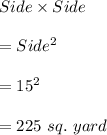 Side\times Side\\\\=Side^2\\\\=15^2\\\\=225\ sq.\ yard